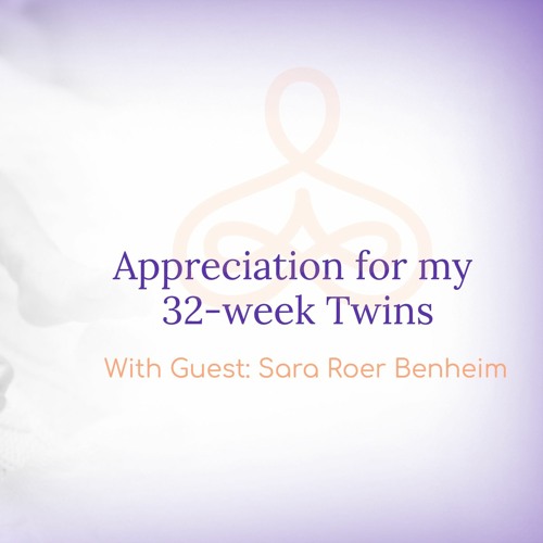 "Appreciation for my 32-week Twins" - with Sara Roer Benheim
