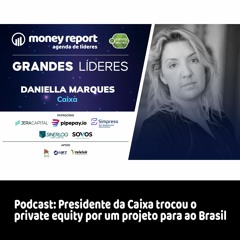 Podcast: Presidente da Caixa trocou o private equity por um projeto para ao Brasil