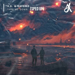 J.A. & Katomo - Take Me Down (Sped Up)
