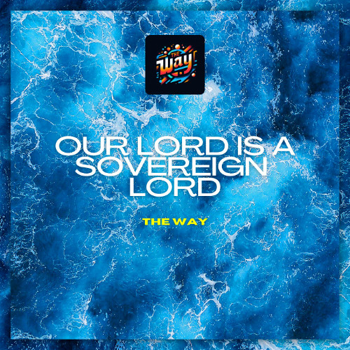 Stream Our Lord is a Sovereign Lord by The Way | Listen online for free ...