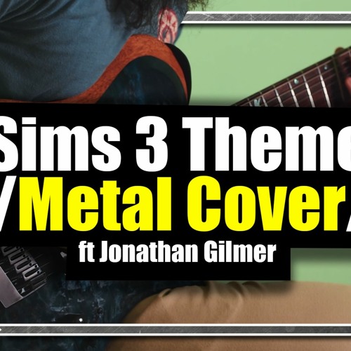 Sims 3 || Theme || Metal Cover ft Jonathan Gilmer