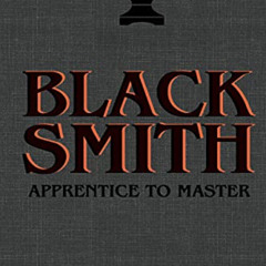 Access PDF 💛 Blacksmith: Apprentice to Master: Tools & Traditions of an Ancient Craf