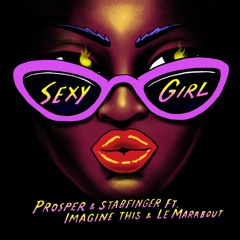 Prosper, Stabfinger, Imagine This  - Sexy Girl (feat. Le Marabout)