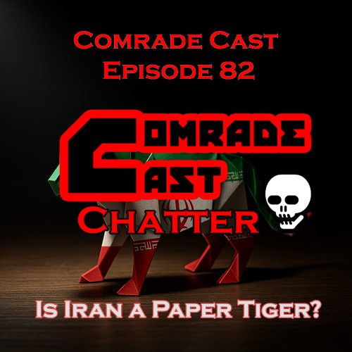 Paper Tiger or Regional Power? Israel and The U.S. Eye Iran’s Weak Spots | Comrade Cast Episode 82