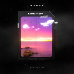 Ke$ha - Take It Off - ( DAMIAN FLIP )