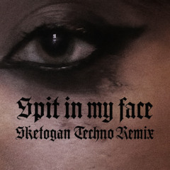 Spit in my face - Sketogan Techno Edit