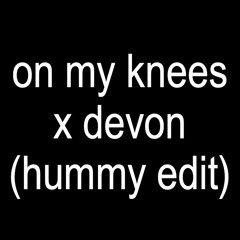 On My Knees X Devon (Hummy Edit)