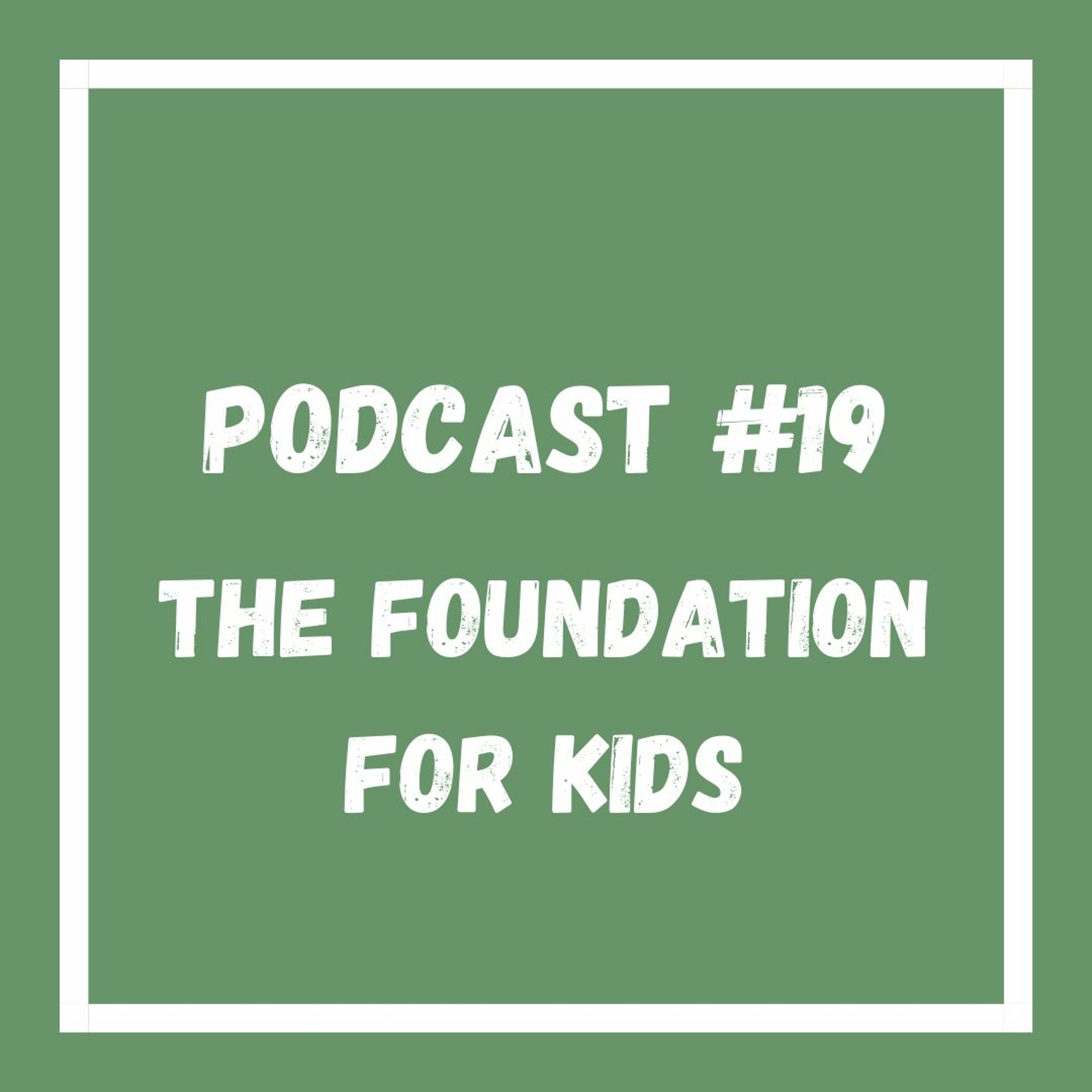Podcast #19 The Foundation For Kids