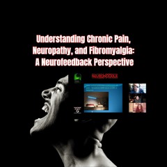 Understanding Chronic Pain, Neuropathy, and Fibromyalgia: A Neurofeedback Perspective