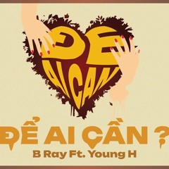 |ĐỂ AI CẦN? - BSNL 4|-|B RAY X YOUNG H X HIPZ|