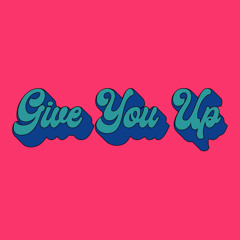 Give You Up
