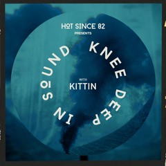 Hot Since 82 Presents: Knee Deep In Sound with Kittin