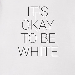 It's OK To Be White