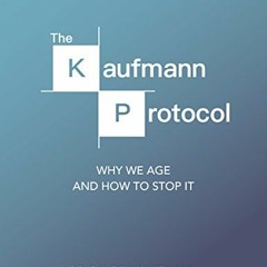 ACCESS KINDLE 💏 The Kaufmann Protocol: Why We Age and How to Stop It by  Sandra Kauf