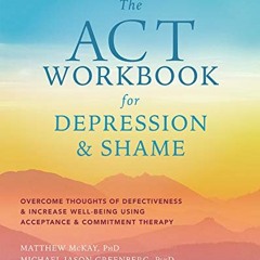 [ACCESS] KINDLE PDF EBOOK EPUB The ACT Workbook for Depression and Shame: Overcome Thoughts of Defec