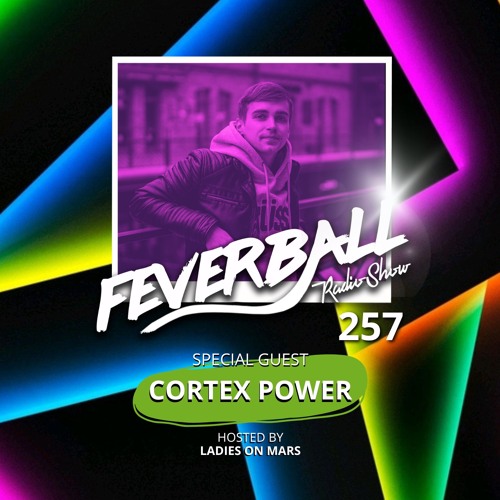 Feverball Radio Show 257 With Ladies On Mars + Special Guest CORTEX POWER
