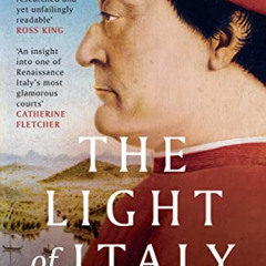 [Read] KINDLE 📑 The Light of Italy: The Life and Times of Federico da Montefeltro, D