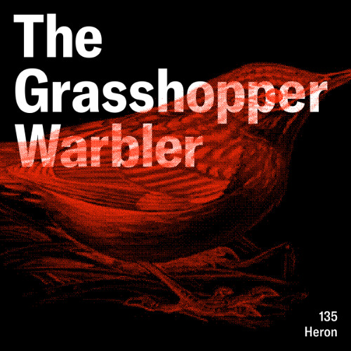Heron presents: The Grasshopper Warbler 135 w/ Heron