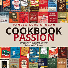 READ KINDLE 💛 Cookbook Passion: Exploring a Culinary History by  Pamela Kure Grogan