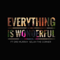 Saint Clarity - Everything is Wonderful ft. Dre Murray & Selah the Corner