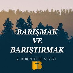 Barışmak Ve Barıştırmak - 2. Korintliler 5:17-21 - 14.01.2024