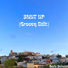 Shut Up (Baris Salman's Groovy Edit)