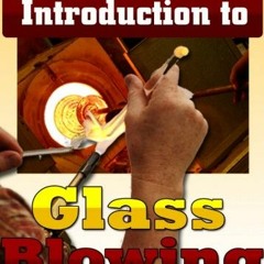 [Read] [KINDLE PDF EBOOK EPUB] Glass Blowing, How To Blow Glass by  Mykhailo Malega &  Mykhailo Male