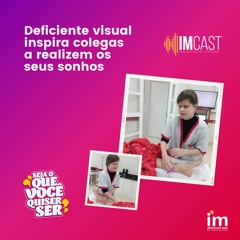 EP189 ImCast | Deficiente visual inspira colegas a realizem os seus sonhos