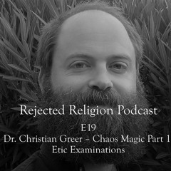 RR Pod E19 P1 Christian Greer- Chaos Magic Part 1: Etic Examinations