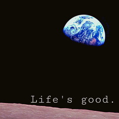 LIFES GOOD.