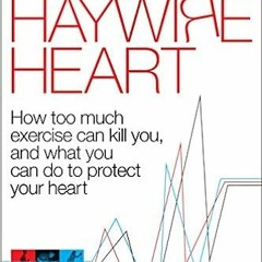Read PDF EBOOK EPUB KINDLE The Haywire Heart: How too much exercise can kill you, and