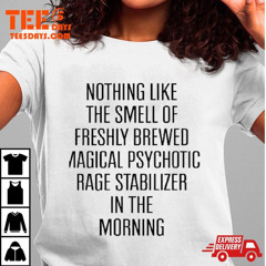 Ruleece Nothing Like The Smell Of Freshly Brewed Magical Psychotic Rage Stabilizer In The Morning T-Shirt