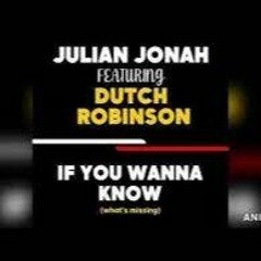 Julian Jonah Featuring Dutch Robinson - If You Wanna Know (What's Missing )