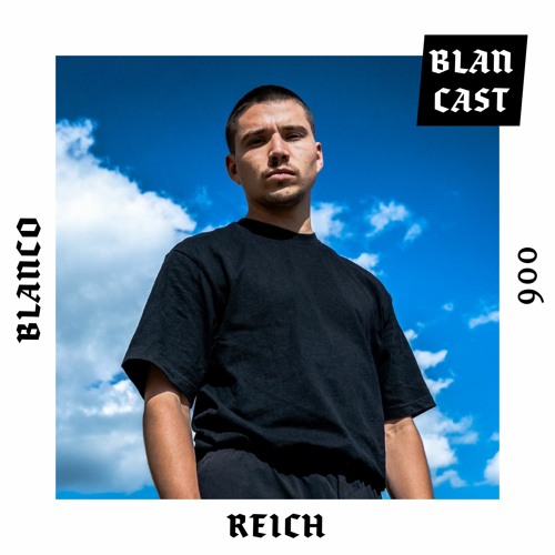 BLANCAST 006 | REICH