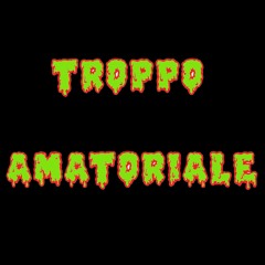 Troppo Amatoriale (Prod. Lord Cyco J / WTAM)