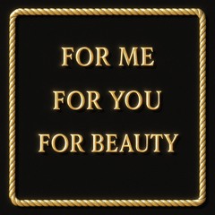 FOR ME-FOR YOU-FOR BEAUTY