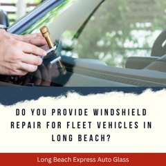 Do You Provide Windshield Repair For Fleet Vehicles In Long Beach?