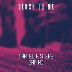 Cartel & Stepe x Sam Ho - Close to me .mp3