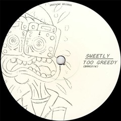 Sweetly - Too Greedy [BRRC01W] FREE DL