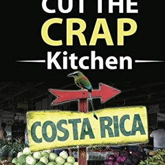 VIEW EPUB 🖊️ Cut The Crap Kitchen: How-To Cook On A Budget In Costa Rica (The Travel