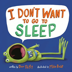 Read PDF 📰 I Don't Want to Go to Sleep by  Dev Petty &  Mike Boldt [EBOOK EPUB KINDL