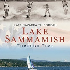 FREE PDF 💘 Lake Sammamish Through Time (America Through Time) by  Kate Navarra Thibo