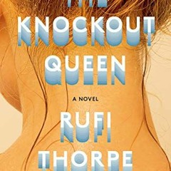 [FREE] KINDLE 📂 The Knockout Queen: A novel by  Rufi Thorpe EPUB KINDLE PDF EBOOK