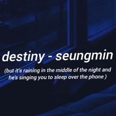 destiny by seungmin but it's the middle of the night and he's singing you to sleep over the phone