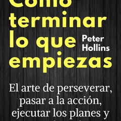 Download PDF C Mo Terminar Lo Que Empiezas El Arte De Perseverar, Pasar A La