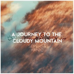 A Journey To The Cloudy Mountain | sepersa | hanic|