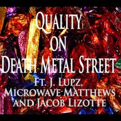 Quality on Death Metal Street (ft. J. Lupz, Microwave Matthews and Jacob Lizotte)