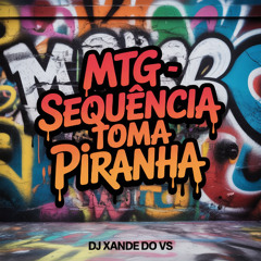 MTG = SEQUÊNCIA TOMA PIRANHA (( DJ XANDE DO VS )) MC's MENOR TRALHA, GW, TH