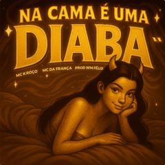 NA CAMA É UMA DIABA - Mc K.roço, Mc Da França, Prod. Wm Félix