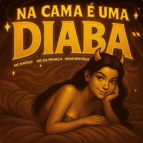 NA CAMA É UMA DIABA - Mc K.roço, Mc Da França, Prod. Wm Félix